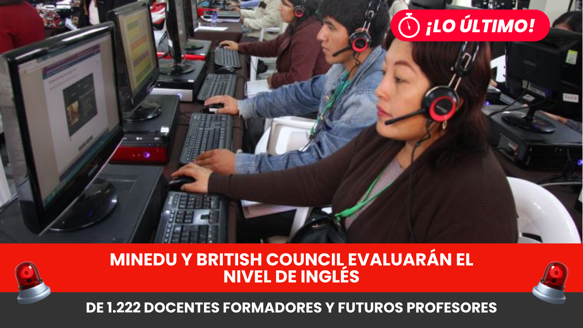 Minedu y British Council evaluarán el nivel de inglés de 1.222 docentes formadores y futuros profesores